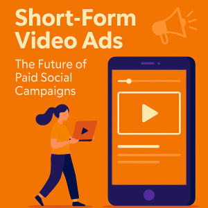 Short-Form Video Ads: The Future of Paid Social Campaigns