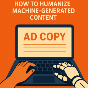 AI-Powered Ad Copywriting: How to Humanize Machine-Generated Content